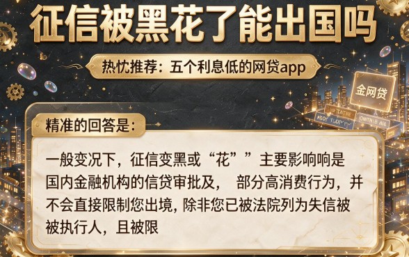 征信被黑花了能出国吗,热忱推荐五个利息低的网贷app
