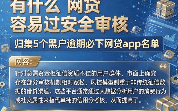 有什么网贷容易过安全审核,归集5个黑户逾期必下网贷app名单