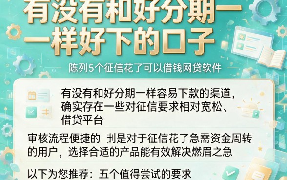 有没有和好分期一样好下的口子,陈列5个征信花了可以借钱的网贷软件
