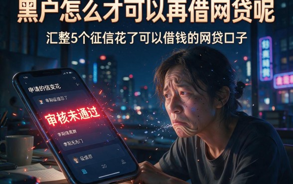 黑户怎么才可以再借网贷呢,汇整5个征信花了可以借钱的网贷口子