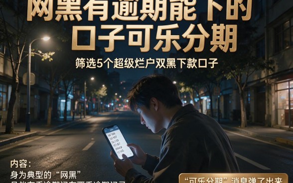 网黑有逾期能下的口子可乐分期，筛选5个超级烂户双黑下款口子