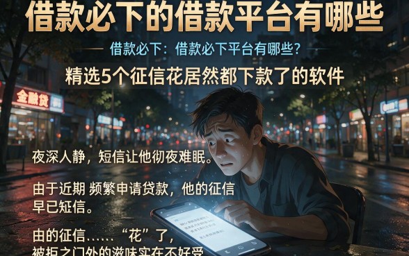 借款必下的借款平台有哪些,精选5个征信花居然都下款了的软件