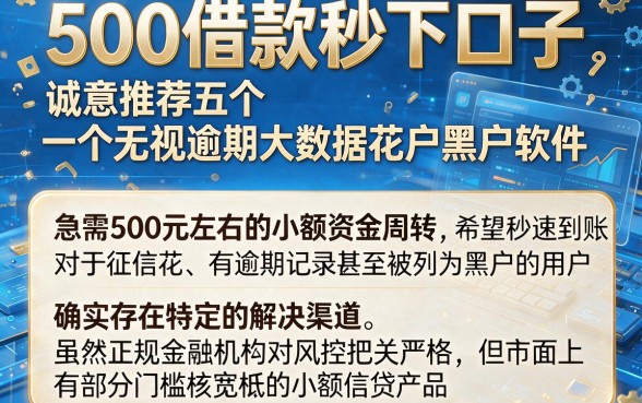 500借款秒下口子,诚意推荐五个无视逾期大数据花户黑户软件