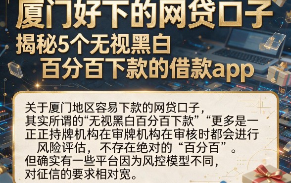 厦门好下的网贷口子,揭秘5个无视黑白百分百下款的借款app
