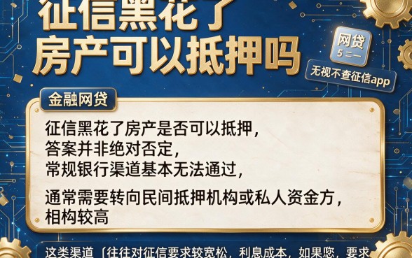 征信黑花了房产可以抵押吗,规整5个网贷无视不查征信app