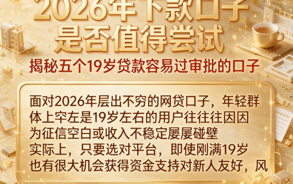 2026年下款口子是否值得尝试，揭秘五个19岁贷款容易过审批的口子
