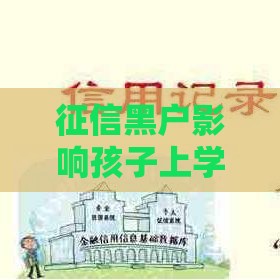 征信黑户影响孩子上学吗？贷款用户必看的真实影响解析