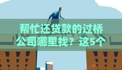 帮忙还贷款的过桥公司哪里找？这5个渠道最靠谱