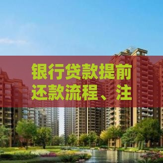 银行贷款提前还款流程、注意事项及常见问题解析