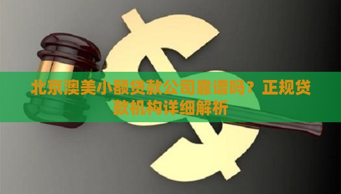 北京澳美小额贷款公司靠谱吗？正规贷款机构详细解析
