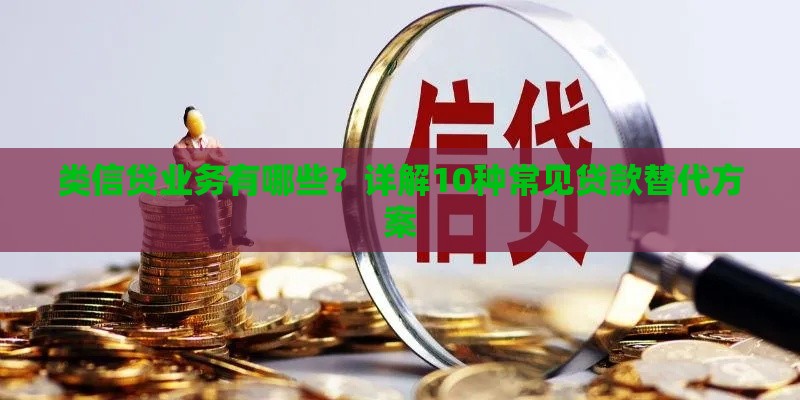 类信贷业务有哪些？详解10种常见贷款替代方案
