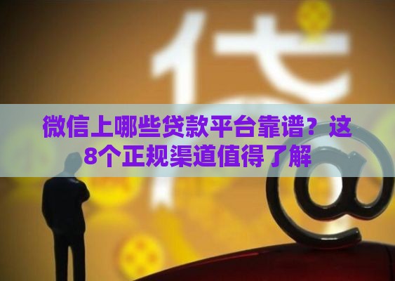 微信上哪些贷款平台靠谱？这8个正规渠道值得了解