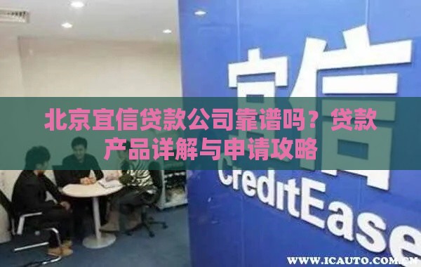 北京宜信贷款公司靠谱吗？贷款产品详解与申请攻略