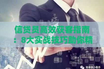 信贷员高效获客指南：8大实战技巧助你精准挖掘贷款客户