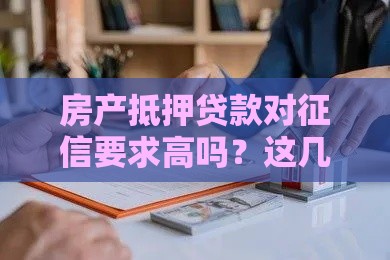 房产抵押贷款对征信要求高吗？这几点必须了解