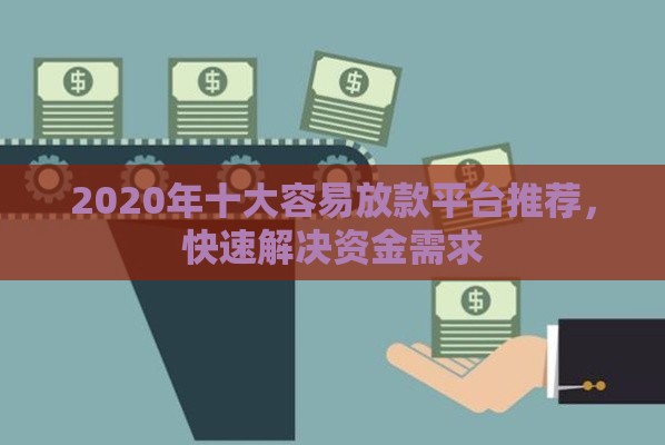 2020年十大容易放款平台推荐，快速解决资金需求