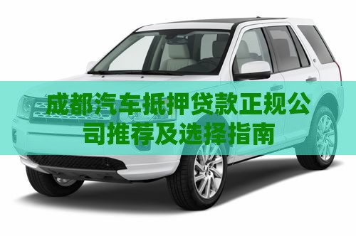 成都汽车抵押贷款正规公司推荐及选择指南