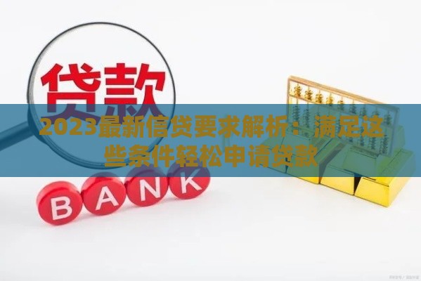 2023最新信贷要求解析：满足这些条件轻松申请贷款