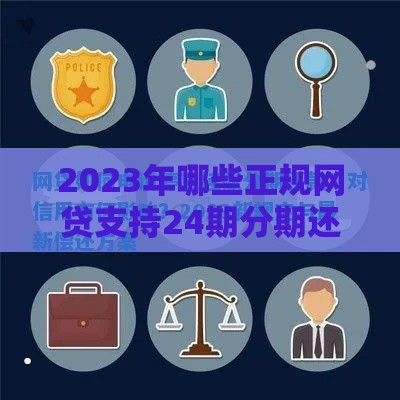 2023年哪些正规网贷支持24期分期还款？推荐这5家