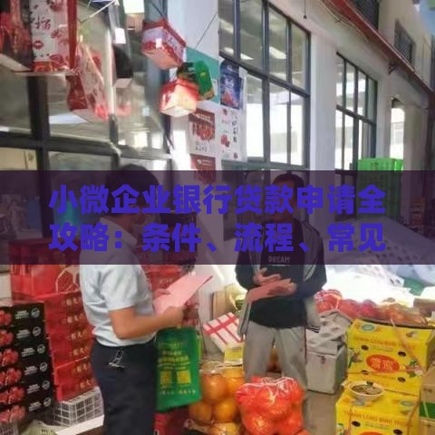 小微企业银行贷款申请全攻略：条件、流程、常见问题一次说清