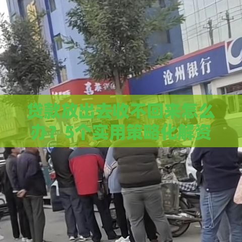 贷款放出去收不回来怎么办？5个实用策略化解资金风险