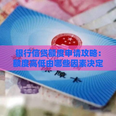 银行信贷额度申请攻略：额度高低由哪些因素决定？