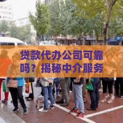 贷款代办公司可靠吗？揭秘中介服务的真实风险与选择技巧