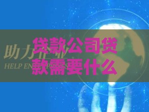 贷款公司贷款需要什么条件?这10个要求必须满足! 贷款公司贷款需要什么条件?这10个要求必须满足!