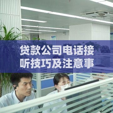 贷款公司电话接听技巧及注意事项