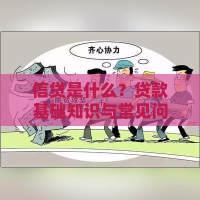 信贷是什么？贷款基础知识与常见问题全解析