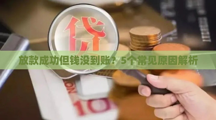 放款成功但钱没到账？5个常见原因解析