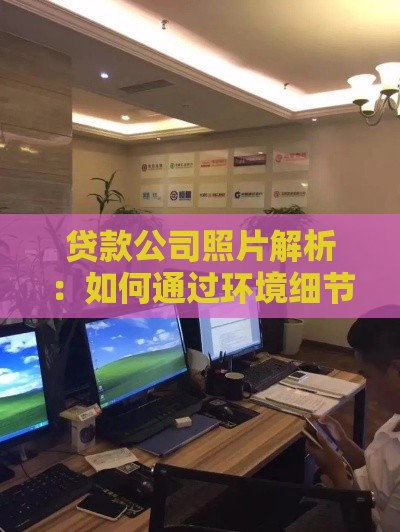 贷款公司照片解析:如何通过环境细节识别靠谱机构 贷款公司照片解析:如何通过环境细节识别靠谱机构
