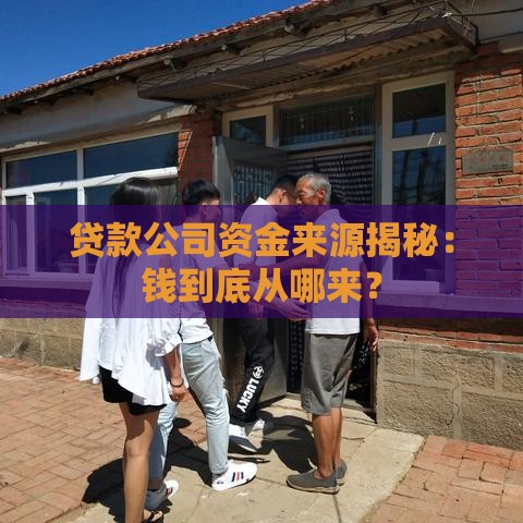 贷款公司资金来源揭秘：钱到底从哪来？