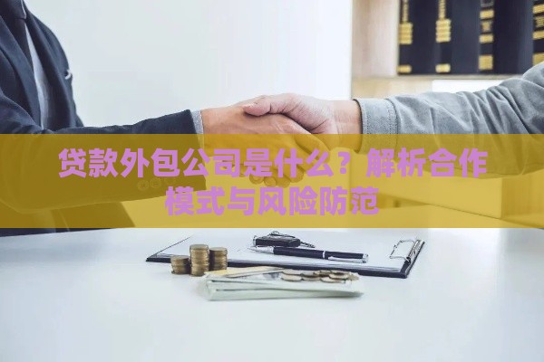 贷款外包公司是什么?解析合作模式与风险防范 贷款外包公司是什么?解析合作模式与风险防范