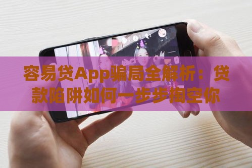 容易贷App骗局全解析：贷款陷阱如何一步步掏空你的钱包