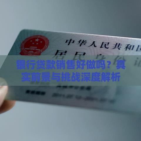 银行贷款销售好做吗？真实前景与挑战深度解析