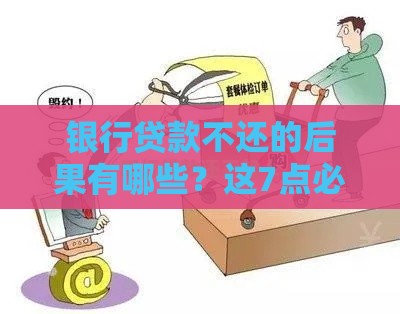 银行贷款不还的后果有哪些？这7点必须了解