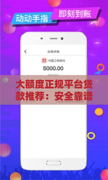 大额度正规平台贷款推荐：安全靠谱的借款渠道盘点