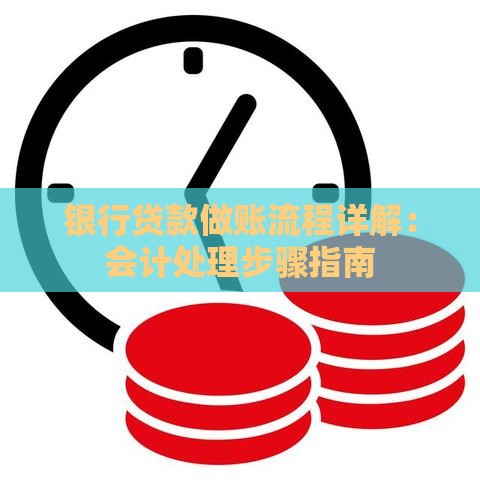 银行贷款做账流程详解：会计处理步骤指南