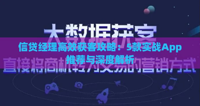 信贷经理高效获客攻略：5款实战App推荐与深度解析