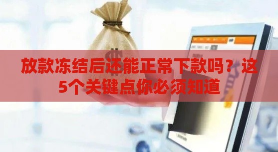 放款冻结后还能正常下款吗？这5个关键点你必须知道