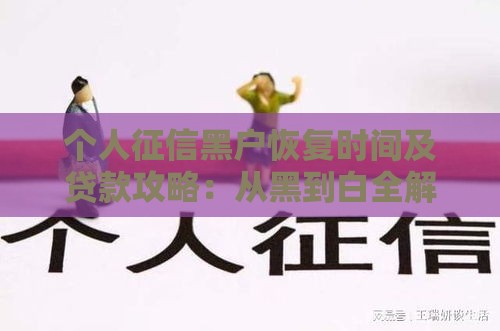 个人征信黑户恢复时间及贷款攻略：从黑到白全解析