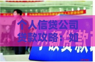 个人信贷公司贷款攻略：如何选择靠谱的借钱渠道