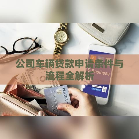 公司车辆贷款申请条件与流程全解析