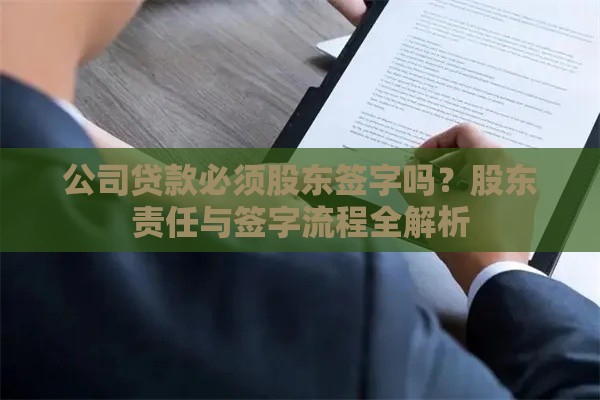 公司贷款必须股东签字吗？股东责任与签字流程全解析