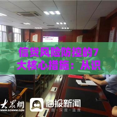 信贷风险防控的7大核心措施：从识别到合规全解析