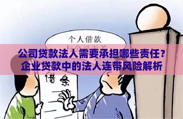 公司贷款法人需要承担哪些责任？企业贷款中的法人连带风险解析