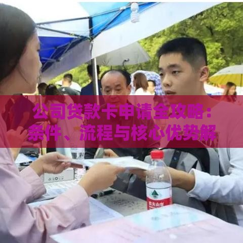 公司贷款卡申请全攻略：条件、流程与核心优势解析
