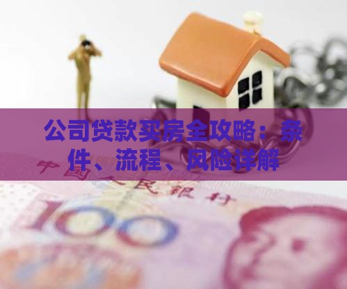 公司贷款买房全攻略：条件、流程、风险详解