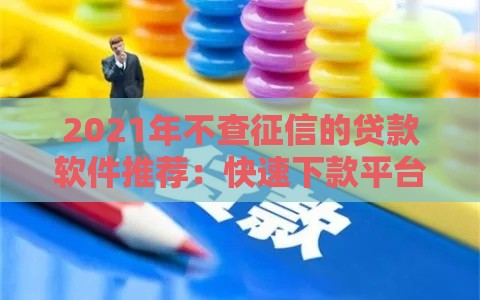 2021年不查征信的贷款软件推荐：快速下款平台盘点